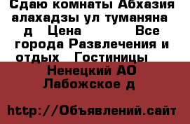 Сдаю комнаты Абхазия алахадзы ул.туманяна22д › Цена ­ 1 500 - Все города Развлечения и отдых » Гостиницы   . Ненецкий АО,Лабожское д.